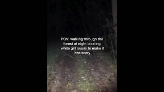 Thumbnail for POV: walking through the forest at night blasting white girl music to make it less scary | FunnyMemeSpot Backup