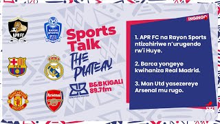 Thumbnail for #BBSPORTSTALK|| APR FC NA RAYON ZAGUYE I HUYE! BARCELONA YASUBIRIYE REAL MADRID| ARSENAL YAGARITSWE