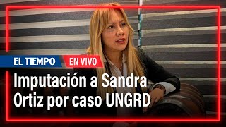 Thumbnail for Imputación a Sandra Ortiz por caso UNGRD | EL TIEMPO